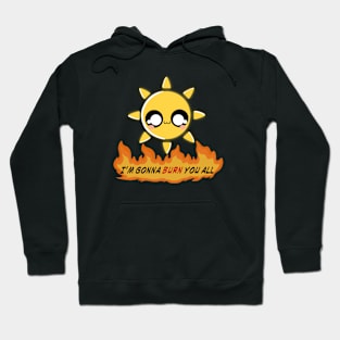 I'm gonna burn you all Hoodie